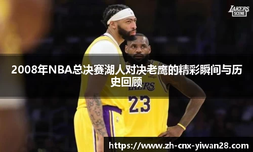 2008年NBA总决赛湖人对决老鹰的精彩瞬间与历史回顾